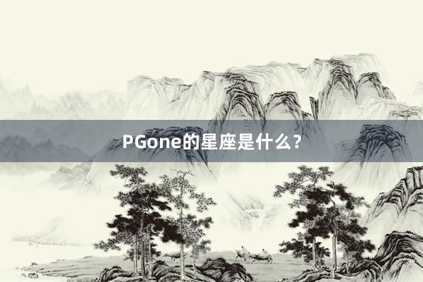 PGone的星座是什么？
